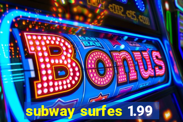 subway surfes 1.99